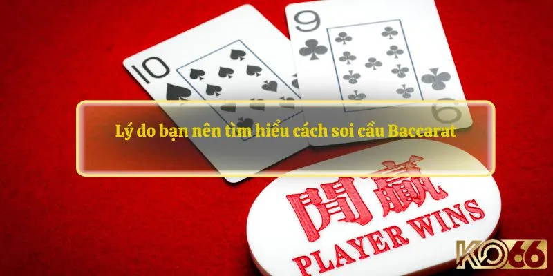 Lý do bạn nên tìm hiểu cách soi cầu Baccarat