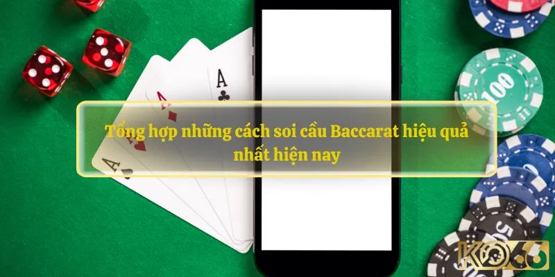 Tổng hợp những cách soi cầu Baccarat hiệu quả nhất hiện nay