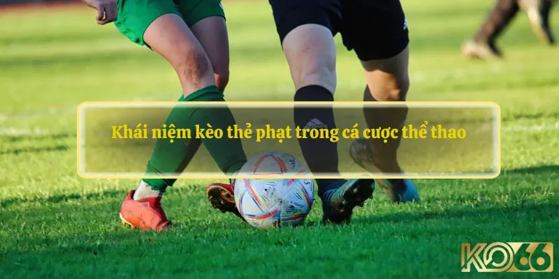 Khái niệm kèo thẻ phạt trong cá cược thể thao